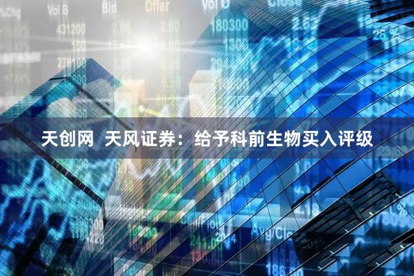 天创网  天风证券：给予科前生物买入评级