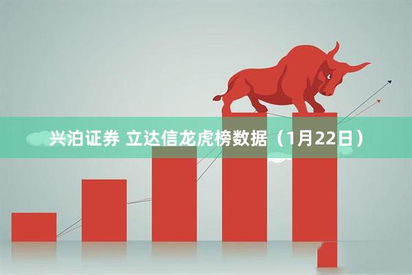 兴泊证券 立达信龙虎榜数据（1月22日）
